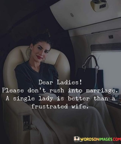 Dear Ladies Please Don't Rush Into Marriage A Single Lady Is Better Than Quotes