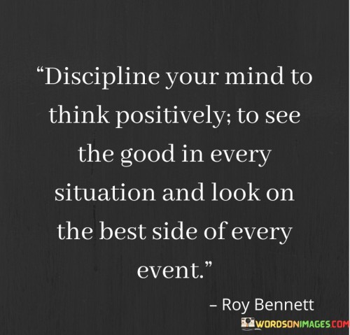 Discipline-Your-Mind-To-Think-Positively-To-See-The-Good-In-Every-Situation-And-Look-On-The-Best-Quotes.jpeg