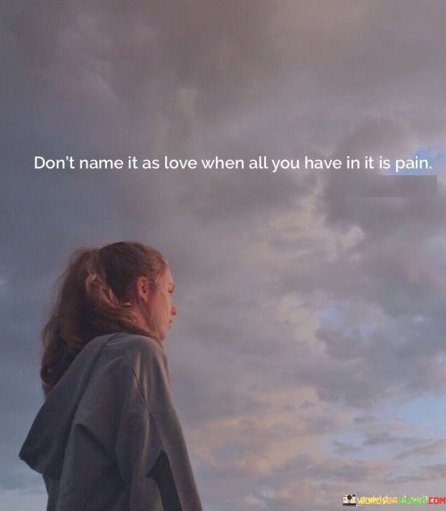 Don't Name It As Love When All You Have In It Is Pain Quotes