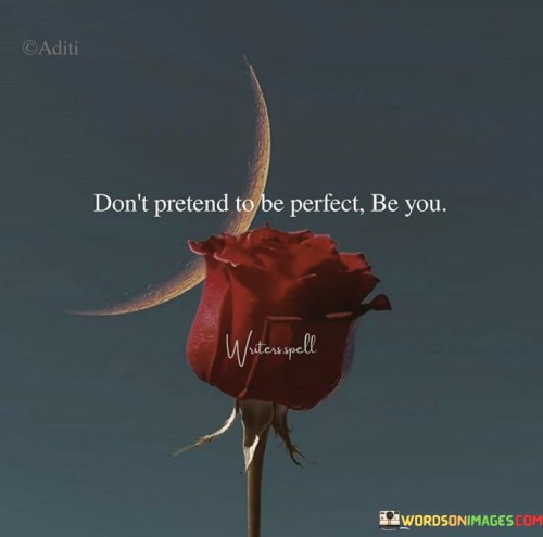 Dont-Pretend-To-Be-Perfect-Be-You-Quotes.jpeg