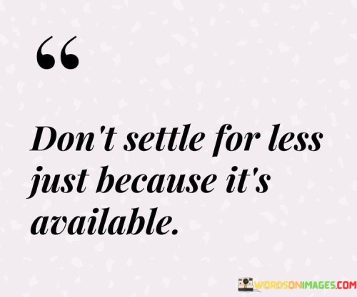 Dont-Settle-For-Less-Just-Because-Its-Available-Quotes.jpeg