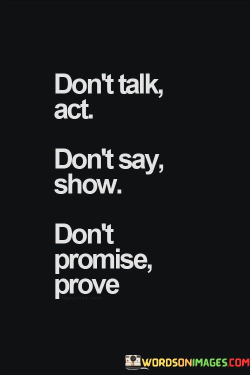 Dont-Talk-Act-Dont-Say-Show-Dont-Promise-Prove-Quotes.jpeg