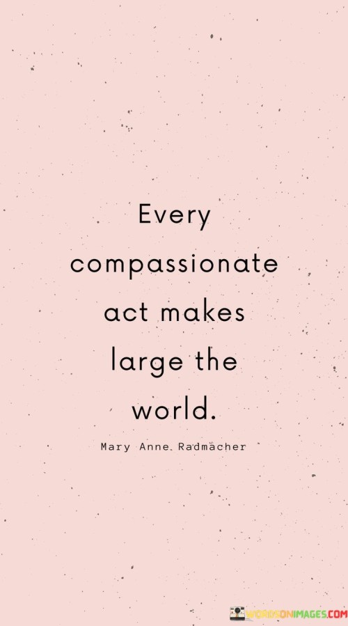 Every-Compassionate-Act-Makes-Large-The-World-Quotes.jpeg