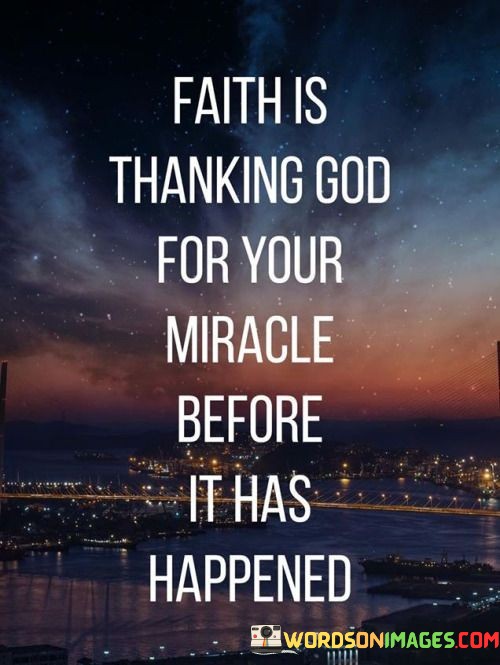 Faith-Is-Thanking-God-For-Your-Miracle-Before-It-Has-Happened-Quotes.jpeg