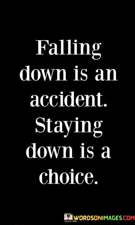 Faling-Down-Is-An-Accident-Staying-Down-Is-A-Choice-Quotes.jpeg