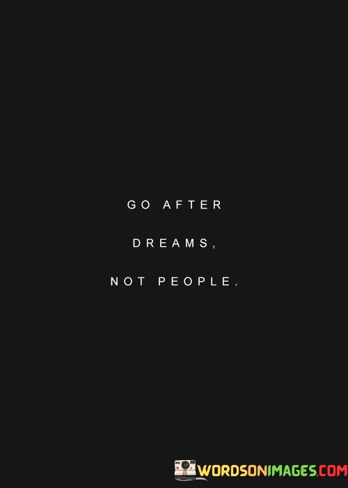 Go-After-Dreams-Not-People-Quotes.jpeg