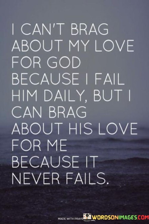 I Can't Brag About My Love For God Because Quotes