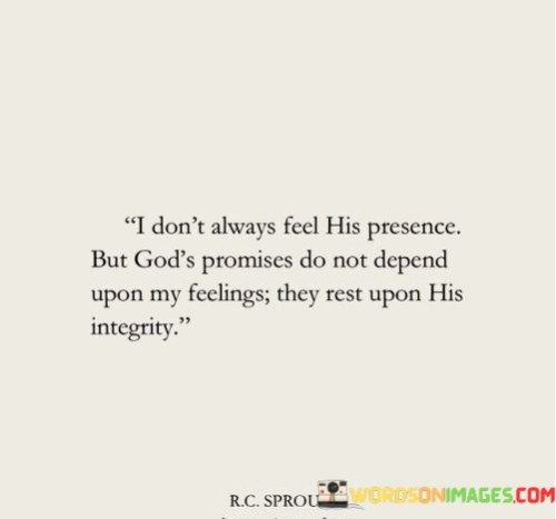 I Don't Always Feel His Presence But God's Promises Do Not Depend Quotes