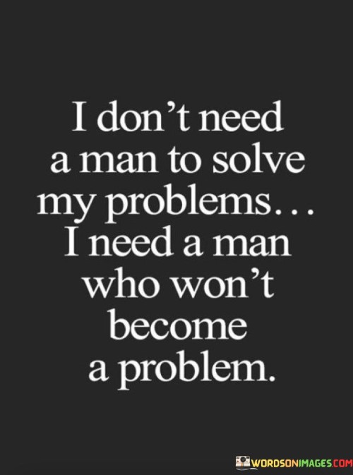 I-Dont-Need-A-Man-To-Silve-My-Problems-I-Need-A-Man-Who-Wont-Become-A-Problem-Quotes.jpeg