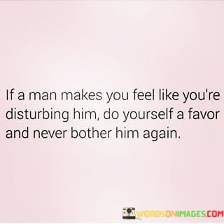 If A Man Makes Feel Like You're Disturbing Quotes