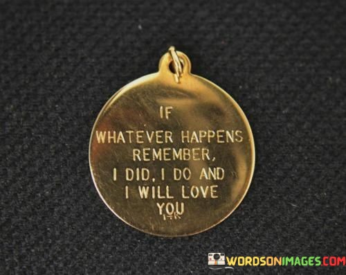 If-Whatever-Happens-Remember-I-Did-I-Do-And-I-Will-Love-You-Quotes.jpeg