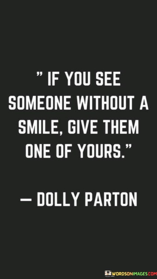 If You See Someone Without A Smile Give Them One Of Yours Quotes