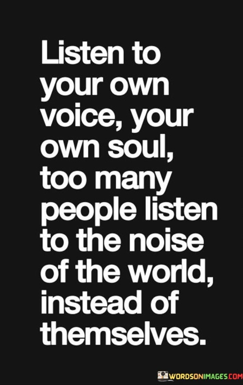 Listen-To-Your-Own-Voice-Your-Own-Soul-Too-Many-People-Quotes.jpeg