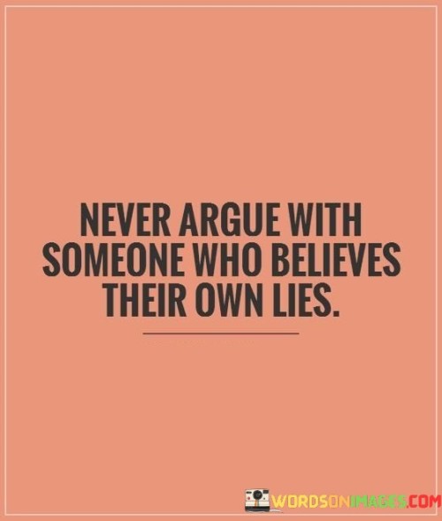 Never-Argue-With-Someone-Who-Believes-Their-Quotes.jpeg