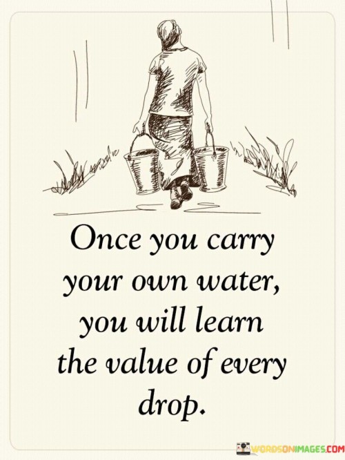 Once-You-Carry-Your-Own-Water-You-Will-Learn-The-Value-Quotes.jpeg