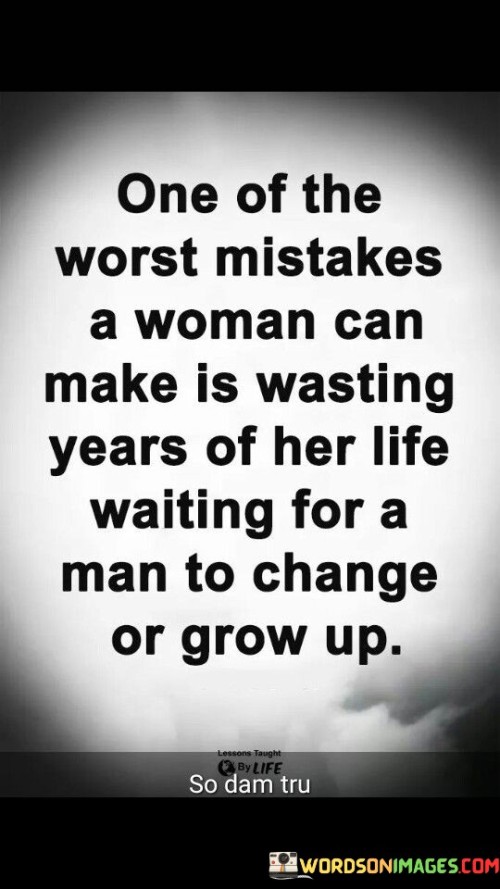 One-Of-The-Worst-Mistakes-A-Woman-Can-Make-Is-Wasting-Years-Of-Her-Life-Waiting-Quotes.jpeg