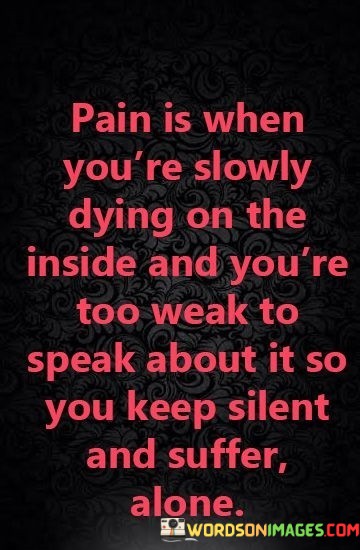 Pain-Is-When-Youre-Slowly-Dying-On-The-Inside-And-Youre-Too-Weak-To-Speak-Quotes.jpeg