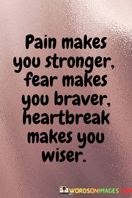 Pain-Makes-You-Stronger-Fear-Makes-You-Braver-Heartbreak-Makes-You-Quotes.jpeg