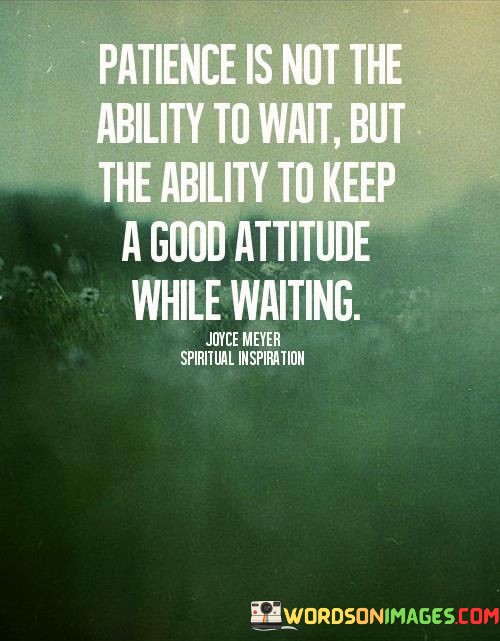 Patience-Is-Not-The-Ability-To-Wait-But-The-Ability-To-Keep-A-Good-Attitude-Quotes.jpeg