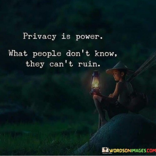 Privacy-Is-Power-What-People-Dont-Know-They-Cant-Ruin-Quotes.jpeg