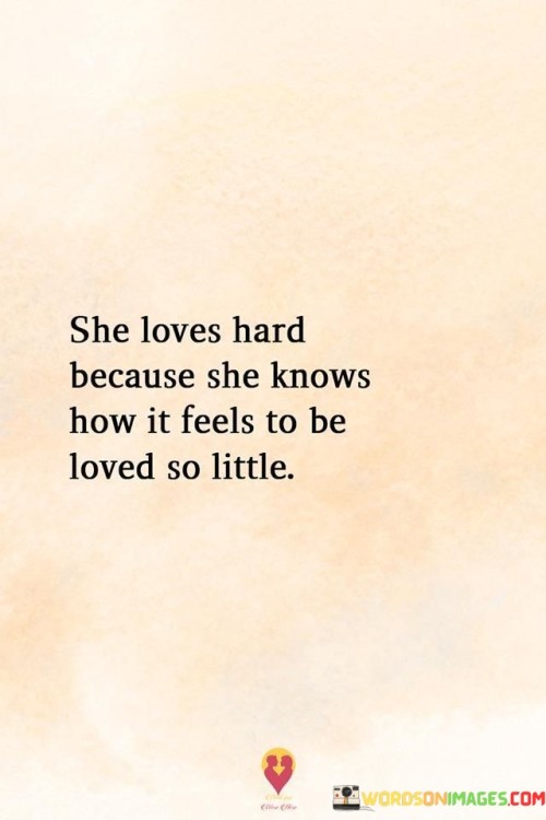 She Loves Hard Because She Knows How It Feels To Be Loved So Little Quotes