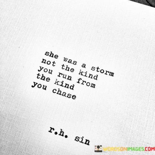 She Was A Atorm Not The Kind You Run From You Chase Quotes