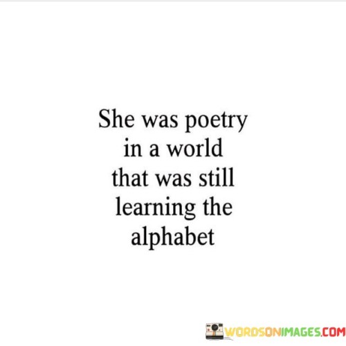 She Was Poetry In A World That Was Still Learning The Alphabet Quotes