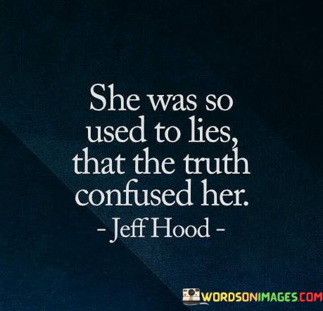 She-Was-So-Used-To-Lies-That-The-Truth-Confusedbher-Quotes.jpeg