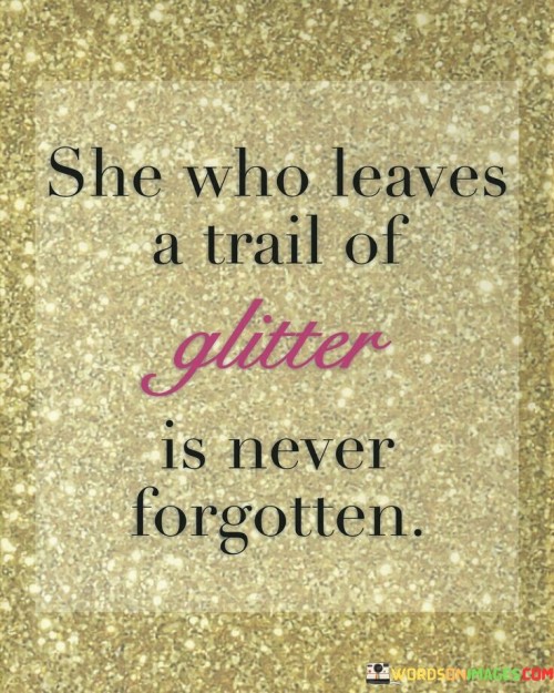 She Who Leaves A Trail Of Glitter Is Never Forgotten Quotes