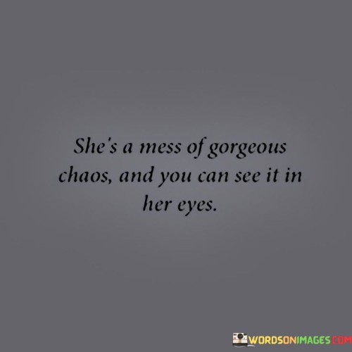 She's A Mess Of Gorgeous Chaos And You Can See It In Quotes