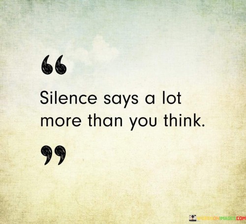 Silence-Says-A-Lot-More-Than-You-Think-Quotes.jpeg