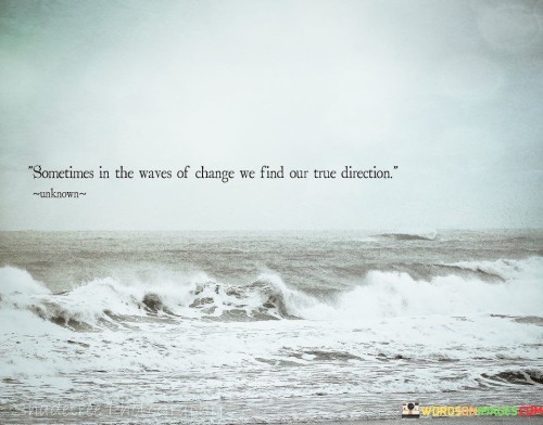 Sometimes-Is-The-Waves-Of-Change-We-Find-Our-True-Direction-Quotes.jpeg