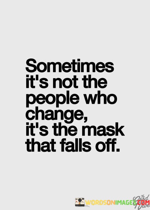 Sometimes-Its-Not-The-People-Who-Change-Its-The-Mask-That-Falls-Quotes.jpeg