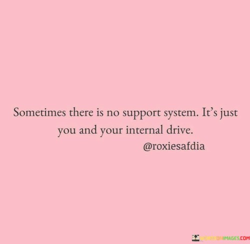 Sometimes-There-Is-No-Support-System-Quotes.jpeg