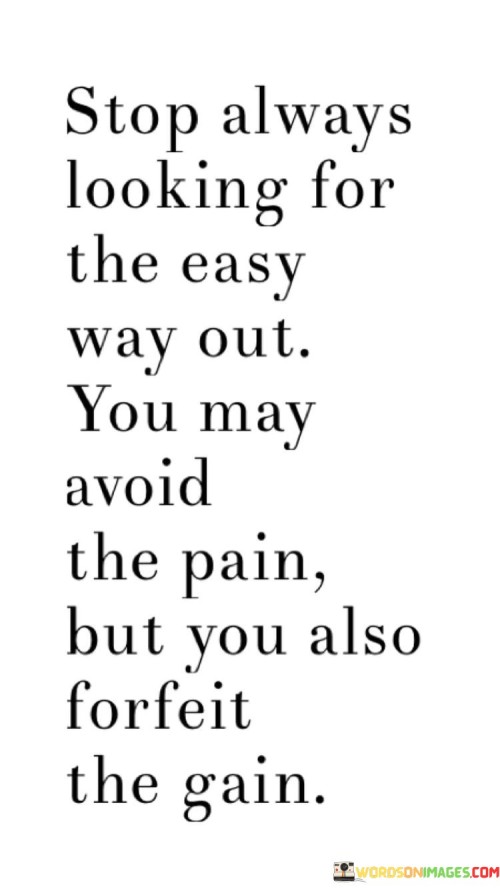 Stop-Always-Looking-For-The-Easy-Way-Out-You-May-Avoid-The-Pain-Quotes.jpeg