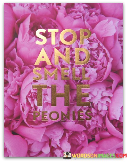 Stop-And-Smell-The-Peonies-Quotes.jpeg