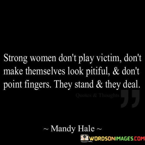 Strong Women Don't Play Victim Don't Make Themselves Look Quotes