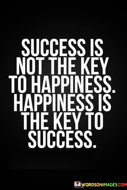 Success-Is-Not-The-Key-To-Happiness-Happiness-Is-The-Quotes.jpeg