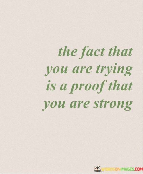 The-Fact-That-You-Are-Trying-Is-A-Proof-That-You-Are-Strong-Quotes.jpeg