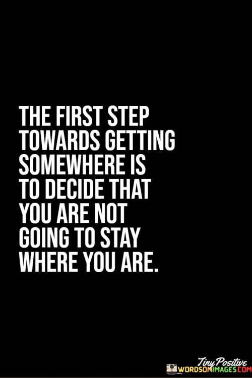 The-First-Step-Towards-Getting-Somewhere-Is-To-Decide-That-You-Are-Not-Quotes.jpeg