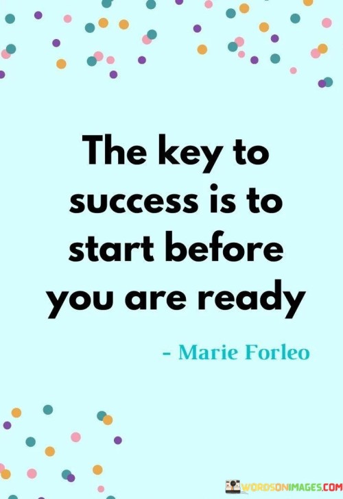 The-Key-To-Success-Is-To-Start-Before-You-Are-Ready-Quotes.jpeg