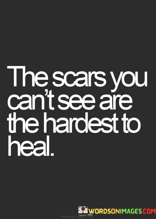 The-Scars-You-Cant-See-Are-The-Hardest-To-Heal-Quotes.jpeg