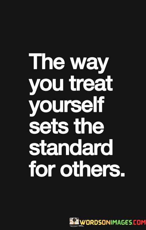 The-Way-You-Treat-Yourself-Sets-The-Standard-For-Others-Quotes.jpeg