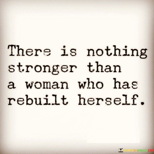 There Is Notthing Stronger Than A Woman Who Has Rebuilt Quotes