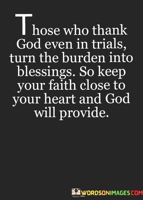 Those-Who-Thank-God-Even-In-Trials-Turn-The-Burden-Into-Blessings-So-Keep-Your-Faith-Quotes.jpeg