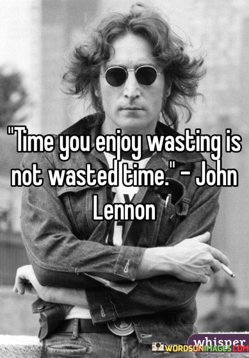 Time-You-Enjoy-Wasting-Is-Not-Wastedtime-Quotes.jpeg