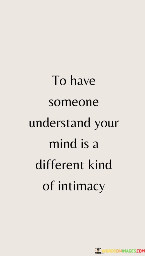 To Have Someone Understand Your Mind Is A Different Kind Of Intimacy Quotes