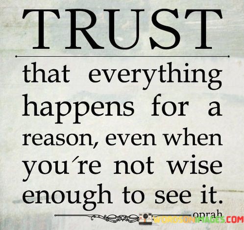 Trust-That-Everything-Happens-For-A-Reason-Even-When-Youre-Not-Wise-Enough-To-See-It-Quotes.jpeg