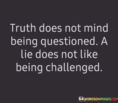 Truth-Does-Not-Mind-Beging-Questioned-A-Lie-Does-Quotes.jpeg