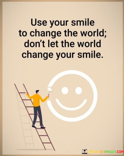 Use Your Smile To Change The World Quotes